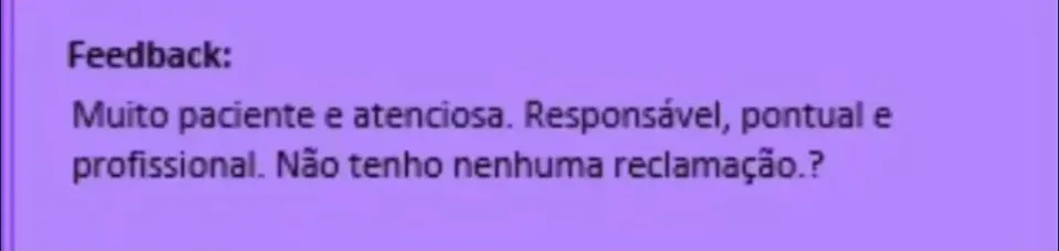 Avaliação: muito paciente e atenciosa, responsável, pontual e profissional